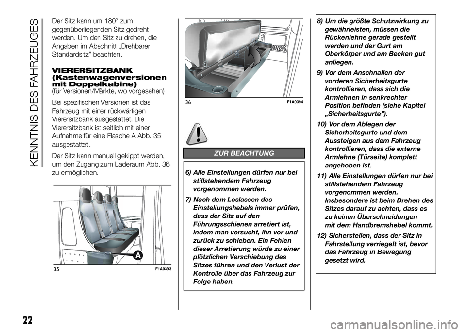 FIAT DUCATO 2016 Betriebsanleitung (in German) Der Sitz kann um 180° zum
gegenüberliegenden Sitz gedreht
werden. Um den Sitz zu drehen, die
Angaben im Abschnitt „Drehbarer
Standardsitz” beachten.
VIERERSITZBANK
(Kastenwagenversionen
mit Dopp FIAT DUCATO 2016 Betriebsanleitung (in German) Der Sitz kann um 180° zum
gegenüberliegenden Sitz gedreht
werden. Um den Sitz zu drehen, die
Angaben im Abschnitt „Drehbarer
Standardsitz” beachten.
VIERERSITZBANK
(Kastenwagenversionen
mit Dopp