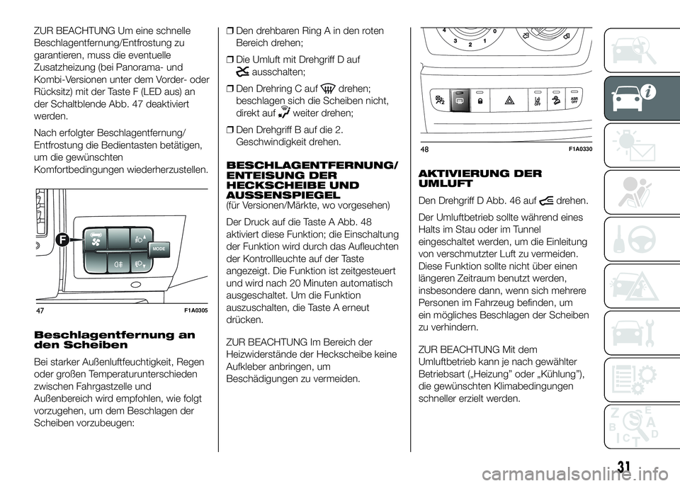 FIAT DUCATO 2016 Betriebsanleitung (in German) ZUR BEACHTUNG Um eine schnelle
Beschlagentfernung/Entfrostung zu
garantieren, muss die eventuelle
Zusatzheizung (bei Panorama- und
Kombi-Versionen unter dem Vorder- oder
Rücksitz) mit der Taste F (LE FIAT DUCATO 2016 Betriebsanleitung (in German) ZUR BEACHTUNG Um eine schnelle
Beschlagentfernung/Entfrostung zu
garantieren, muss die eventuelle
Zusatzheizung (bei Panorama- und
Kombi-Versionen unter dem Vorder- oder
Rücksitz) mit der Taste F (LE