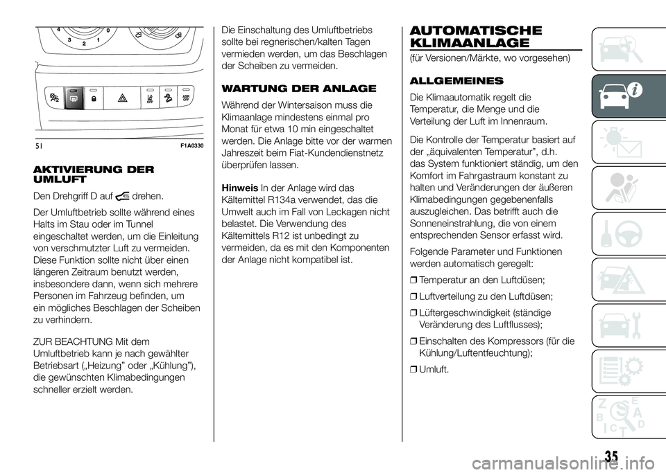 FIAT DUCATO 2016 Betriebsanleitung (in German) AKTIVIERUNG DER
UMLUFT
Den Drehgriff D auf
drehen.
Der Umluftbetrieb sollte während eines
Halts im Stau oder im Tunnel
eingeschaltet werden, um die Einleitung
von verschmutzter Luft zu vermeiden.
Die FIAT DUCATO 2016 Betriebsanleitung (in German) AKTIVIERUNG DER
UMLUFT
Den Drehgriff D auf
drehen.
Der Umluftbetrieb sollte während eines
Halts im Stau oder im Tunnel
eingeschaltet werden, um die Einleitung
von verschmutzter Luft zu vermeiden.
Die