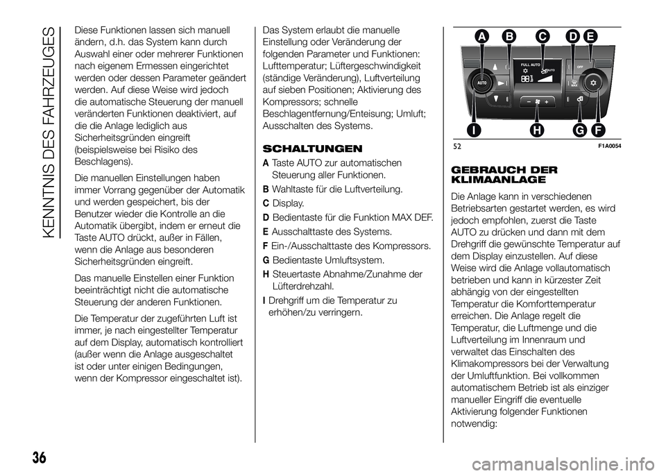 FIAT DUCATO 2016 Betriebsanleitung (in German) Diese Funktionen lassen sich manuell
ändern, d.h. das System kann durch
Auswahl einer oder mehrerer Funktionen
nach eigenem Ermessen eingerichtet
werden oder dessen Parameter geändert
werden. Auf di FIAT DUCATO 2016 Betriebsanleitung (in German) Diese Funktionen lassen sich manuell
ändern, d.h. das System kann durch
Auswahl einer oder mehrerer Funktionen
nach eigenem Ermessen eingerichtet
werden oder dessen Parameter geändert
werden. Auf di