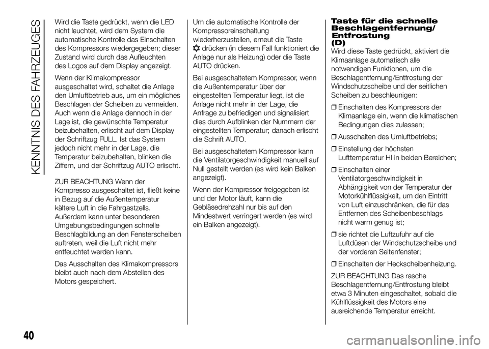 FIAT DUCATO 2016 Betriebsanleitung (in German) Wird die Taste gedrückt, wenn die LED
nicht leuchtet, wird dem System die
automatische Kontrolle das Einschalten
des Kompressors wiedergegeben; dieser
Zustand wird durch das Aufleuchten
des Logos auf FIAT DUCATO 2016 Betriebsanleitung (in German) Wird die Taste gedrückt, wenn die LED
nicht leuchtet, wird dem System die
automatische Kontrolle das Einschalten
des Kompressors wiedergegeben; dieser
Zustand wird durch das Aufleuchten
des Logos auf