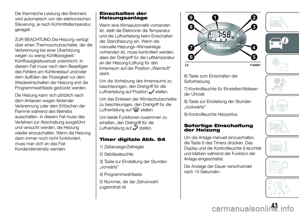 FIAT DUCATO 2016 Betriebsanleitung (in German) Die thermische Leistung des Brenners
wird automatisch von der elektronischen
Steuerung, je nach Kühlmitteltemperatur,
geregelt.
ZUR BEACHTUNG Die Heizung verfügt
über einen Thermoschutzschalter, de FIAT DUCATO 2016 Betriebsanleitung (in German) Die thermische Leistung des Brenners
wird automatisch von der elektronischen
Steuerung, je nach Kühlmitteltemperatur,
geregelt.
ZUR BEACHTUNG Die Heizung verfügt
über einen Thermoschutzschalter, de