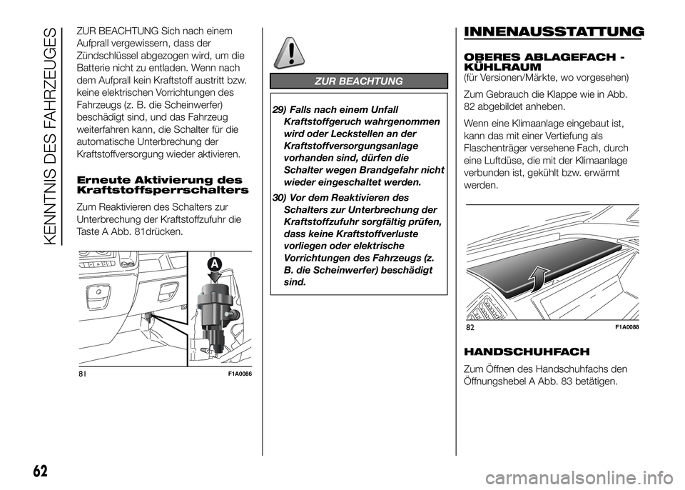 FIAT DUCATO 2016 Betriebsanleitung (in German) ZUR BEACHTUNG Sich nach einem
Aufprall vergewissern, dass der
Zündschlüssel abgezogen wird, um die
Batterie nicht zu entladen. Wenn nach
dem Aufprall kein Kraftstoff austritt bzw.
keine elektrischen FIAT DUCATO 2016 Betriebsanleitung (in German) ZUR BEACHTUNG Sich nach einem
Aufprall vergewissern, dass der
Zündschlüssel abgezogen wird, um die
Batterie nicht zu entladen. Wenn nach
dem Aufprall kein Kraftstoff austritt bzw.
keine elektrischen