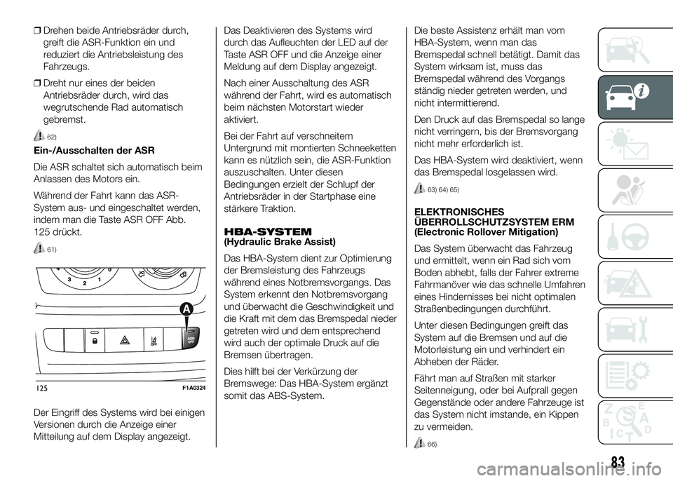 FIAT DUCATO 2016 Betriebsanleitung (in German) ❒Drehen beide Antriebsräder durch,
greift die ASR-Funktion ein und
reduziert die Antriebsleistung des
Fahrzeugs.
❒Dreht nur eines der beiden
Antriebsräder durch, wird das
wegrutschende Rad autom FIAT DUCATO 2016 Betriebsanleitung (in German) ❒Drehen beide Antriebsräder durch,
greift die ASR-Funktion ein und
reduziert die Antriebsleistung des
Fahrzeugs.
❒Dreht nur eines der beiden
Antriebsräder durch, wird das
wegrutschende Rad autom