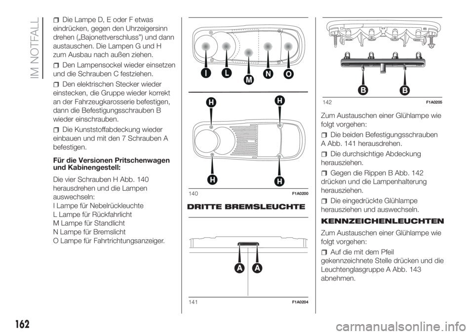 FIAT DUCATO 2017  Betriebsanleitung (in German) Die Lampe D, E oder F etwas
eindrücken, gegen den Uhrzeigersinn
drehen („Bajonettverschluss”) und dann
austauschen. Die Lampen G und H
zum Ausbau nach außen ziehen.
Den Lampensockel wieder einse