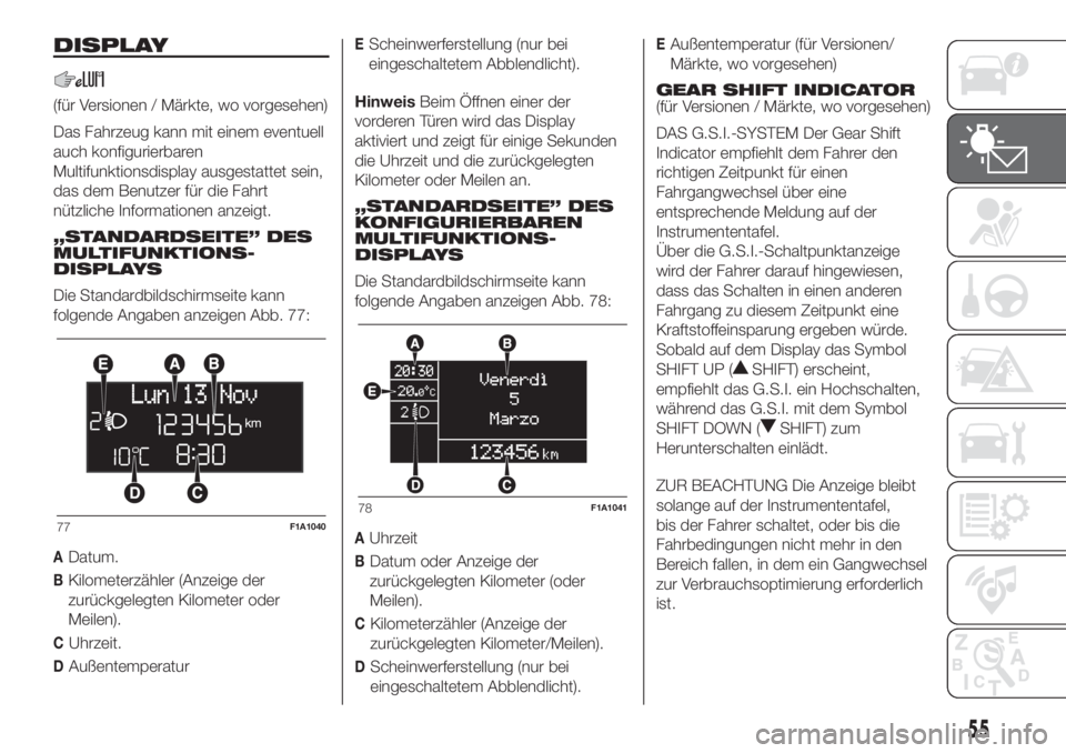 FIAT DUCATO 2017  Betriebsanleitung (in German) DISPLAY
(für Versionen / Märkte, wo vorgesehen)
Das Fahrzeug kann mit einem eventuell
auch konfigurierbaren
Multifunktionsdisplay ausgestattet sein,
das dem Benutzer für die Fahrt
nützliche Inform