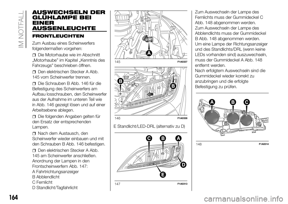FIAT DUCATO 2018  Betriebsanleitung (in German) AUSWECHSELN DER
GLÜHLAMPE BEI
EINER
AUSSENLEUCHTE
FRONTLEUCHTEN
Zum Ausbau eines Scheinwerfers
folgendermaßen vorgehen:
Die Motorhaube wie im Abschnitt
„Motorhaube” im Kapitel „Kenntnis des
Fa