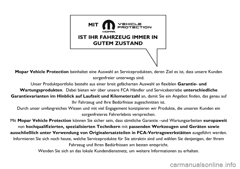 FIAT DUCATO 2018  Betriebsanleitung (in German) Mopar Vehicle Protectionbeinhaltet eine Auswahl an Serviceprodukten, deren Ziel es ist, dass unsere Kunden
sorgenfreier unterwegs sind.
Unser Produktportfolio besteht aus einer breit gefächerten Ausw