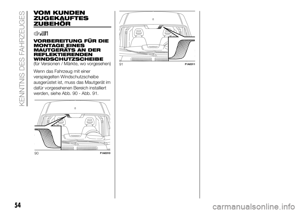 FIAT DUCATO 2018  Betriebsanleitung (in German) VOM KUNDEN
ZUGEKAUFTES
ZUBEHÖR
VORBEREITUNG FÜR DIE
MONTAGE EINES
MAUTGERÄTS AN DER
REFLEKTIERENDEN
WINDSCHUTZSCHEIBE
(für Versionen / Märkte, wo vorgesehen)
Wenn das Fahrzeug mit einer
verspiege