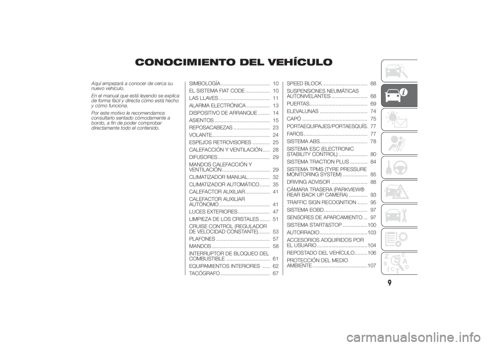 FIAT DUCATO 2014 Manual de Empleo y Cuidado (in Spanish) CONOCIMIENTO DEL VEHÍCULO
Aquí empezará a conocer de cerca su
nuevo vehículo.
En el manual que está leyendo se explica
de forma fácil y directa cómo está hecho
y cómo funciona.
Por este motiv FIAT DUCATO 2014 Manual de Empleo y Cuidado (in Spanish) CONOCIMIENTO DEL VEHÍCULO
Aquí empezará a conocer de cerca su
nuevo vehículo.
En el manual que está leyendo se explica
de forma fácil y directa cómo está hecho
y cómo funciona.
Por este motiv