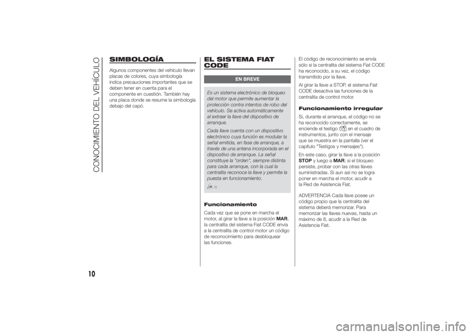 FIAT DUCATO 2014 Manual de Empleo y Cuidado (in Spanish) SIMBOLOGÍAAlgunos componentes del vehículo llevan
placas de colores, cuya simbología
indica precauciones importantes que se
deben tener en cuenta para el
componente en cuestión. También hay
una p FIAT DUCATO 2014 Manual de Empleo y Cuidado (in Spanish) SIMBOLOGÍAAlgunos componentes del vehículo llevan
placas de colores, cuya simbología
indica precauciones importantes que se
deben tener en cuenta para el
componente en cuestión. También hay
una p