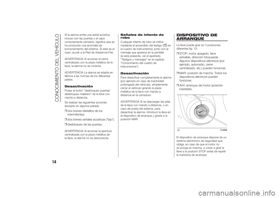 FIAT DUCATO 2014 Manual de Empleo y Cuidado (in Spanish) Si la alarma emite una señal acústica
incluso con las puertas y el capó
correctamente cerrados, significa que se
ha producido una anomalía de
funcionamiento del sistema. Si este es el
caso, acudir FIAT DUCATO 2014 Manual de Empleo y Cuidado (in Spanish) Si la alarma emite una señal acústica
incluso con las puertas y el capó
correctamente cerrados, significa que se
ha producido una anomalía de
funcionamiento del sistema. Si este es el
caso, acudir