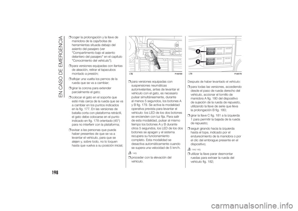 FIAT DUCATO 2014  Manual de Empleo y Cuidado (in Spanish) ❒coger la prolongación y la llave de
maniobra de la caja/bolsa de
herramientas situada debajo del
asiento del pasajero (ver
"Compartimento bajo el asiento
delantero del pasajero" en el cap
