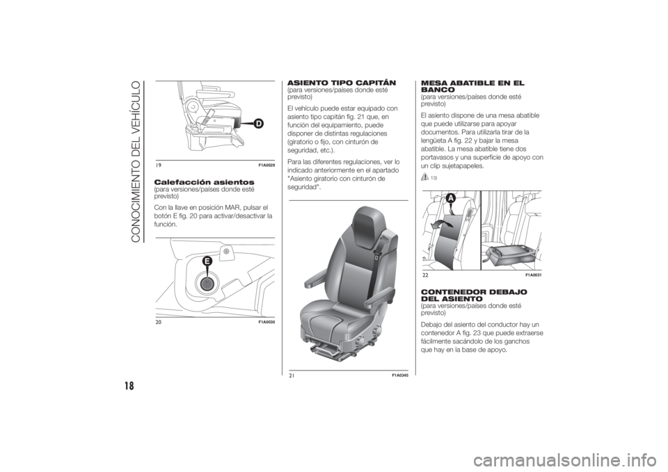 FIAT DUCATO 2014 Manual de Empleo y Cuidado (in Spanish) Calefacción asientos
(para versiones/países donde esté
previsto)
Con la llave en posición MAR, pulsar el
botón E fig. 20 para activar/desactivar la
función.ASIENTO TIPO CAPITÁN
(para versiones/ FIAT DUCATO 2014 Manual de Empleo y Cuidado (in Spanish) Calefacción asientos
(para versiones/países donde esté
previsto)
Con la llave en posición MAR, pulsar el
botón E fig. 20 para activar/desactivar la
función.ASIENTO TIPO CAPITÁN
(para versiones/