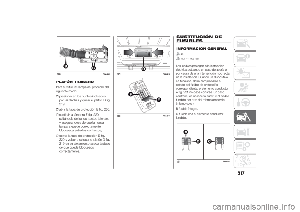 FIAT DUCATO 2014  Manual de Empleo y Cuidado (in Spanish) PLAFÓN TRASERO
Para sustituir las lámparas, proceder del
siguiente modo:❒presionar en los puntos indicados
por las flechas y quitar el plafón D fig.
219 ;
❒abrir la tapa de protección E fig. 2