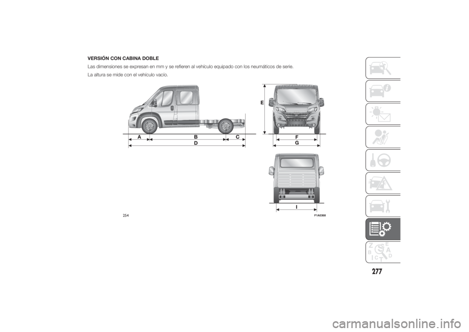 FIAT DUCATO 2014  Manual de Empleo y Cuidado (in Spanish) VERSIÓN CON CABINA DOBLE
Las dimensiones se expresan en mm y se refieren al vehículo equipado con los neumáticos de serie.
La altura se mide con el vehículo vacío.
254
F1A0368
277 