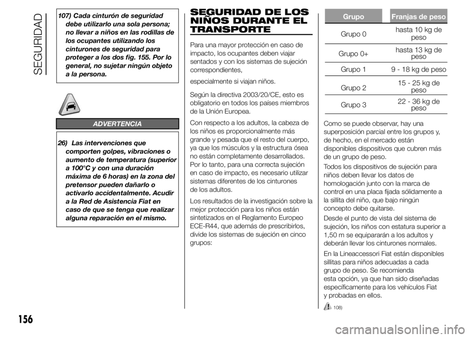 FIAT DUCATO 2015 Manual de Empleo y Cuidado (in Spanish) 107) Cada cinturón de seguridad
debe utilizarlo una sola persona;
no llevar a niños en las rodillas de
los ocupantes utilizando los
cinturones de seguridad para
proteger a los dos fig. 155. Por lo
g FIAT DUCATO 2015 Manual de Empleo y Cuidado (in Spanish) 107) Cada cinturón de seguridad
debe utilizarlo una sola persona;
no llevar a niños en las rodillas de
los ocupantes utilizando los
cinturones de seguridad para
proteger a los dos fig. 155. Por lo
g