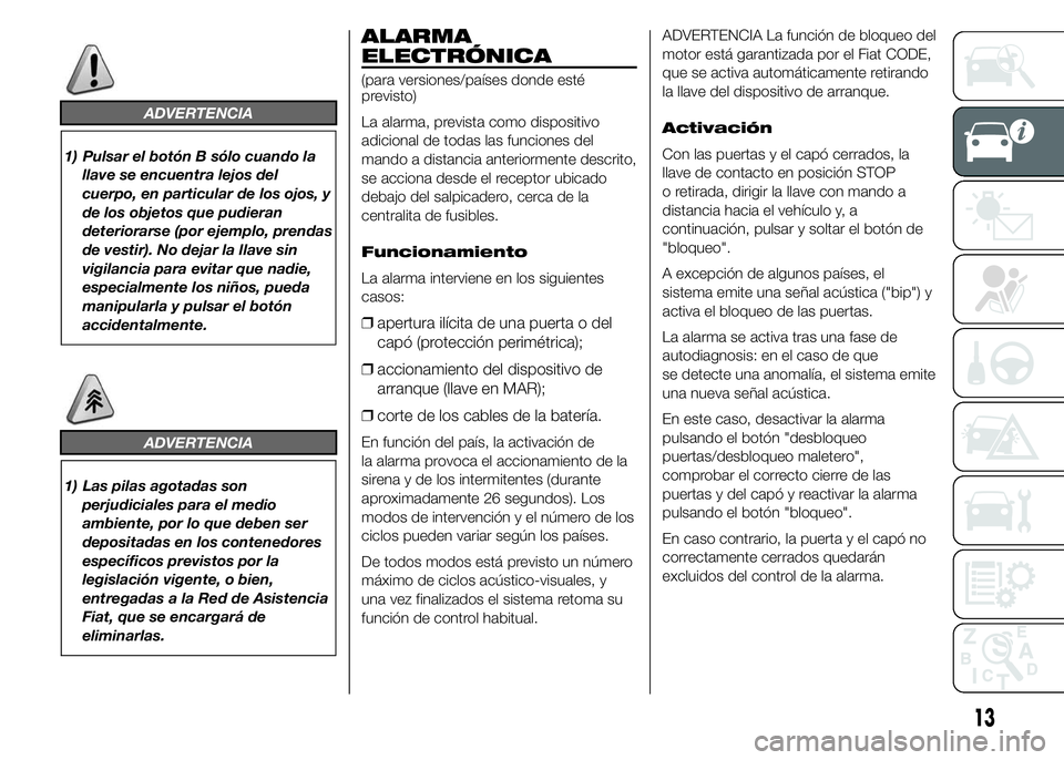 FIAT DUCATO 2015 Manual de Empleo y Cuidado (in Spanish) ADVERTENCIA
1) Pulsar el botón B sólo cuando la
llave se encuentra lejos del
cuerpo, en particular de los ojos, y
de los objetos que pudieran
deteriorarse (por ejemplo, prendas
de vestir). No dejar FIAT DUCATO 2015 Manual de Empleo y Cuidado (in Spanish) ADVERTENCIA
1) Pulsar el botón B sólo cuando la
llave se encuentra lejos del
cuerpo, en particular de los ojos, y
de los objetos que pudieran
deteriorarse (por ejemplo, prendas
de vestir). No dejar