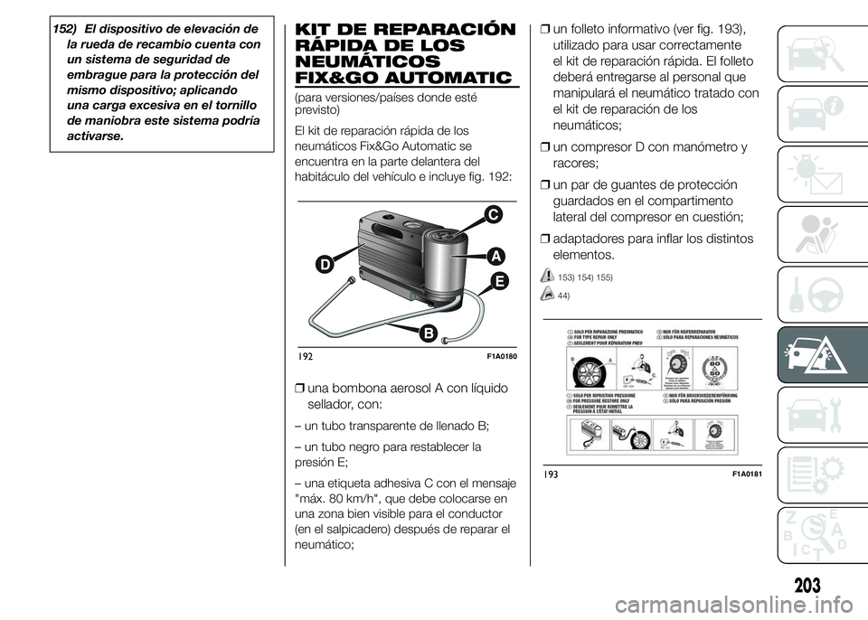 FIAT DUCATO 2015 Manual de Empleo y Cuidado (in Spanish) 152) El dispositivo de elevación de
la rueda de recambio cuenta con
un sistema de seguridad de
embrague para la protección del
mismo dispositivo; aplicando
una carga excesiva en el tornillo
de manio FIAT DUCATO 2015 Manual de Empleo y Cuidado (in Spanish) 152) El dispositivo de elevación de
la rueda de recambio cuenta con
un sistema de seguridad de
embrague para la protección del
mismo dispositivo; aplicando
una carga excesiva en el tornillo
de manio