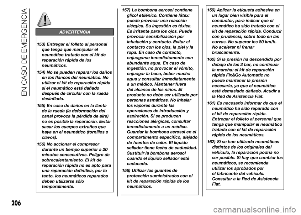 FIAT DUCATO 2015 Manual de Empleo y Cuidado (in Spanish) ADVERTENCIA
153) Entregar el folleto al personal
que tenga que manipular el
neumático tratado con el kit de
reparación rápida de los
neumáticos.
154) No se pueden reparar los daños
en los flancos FIAT DUCATO 2015 Manual de Empleo y Cuidado (in Spanish) ADVERTENCIA
153) Entregar el folleto al personal
que tenga que manipular el
neumático tratado con el kit de
reparación rápida de los
neumáticos.
154) No se pueden reparar los daños
en los flancos
