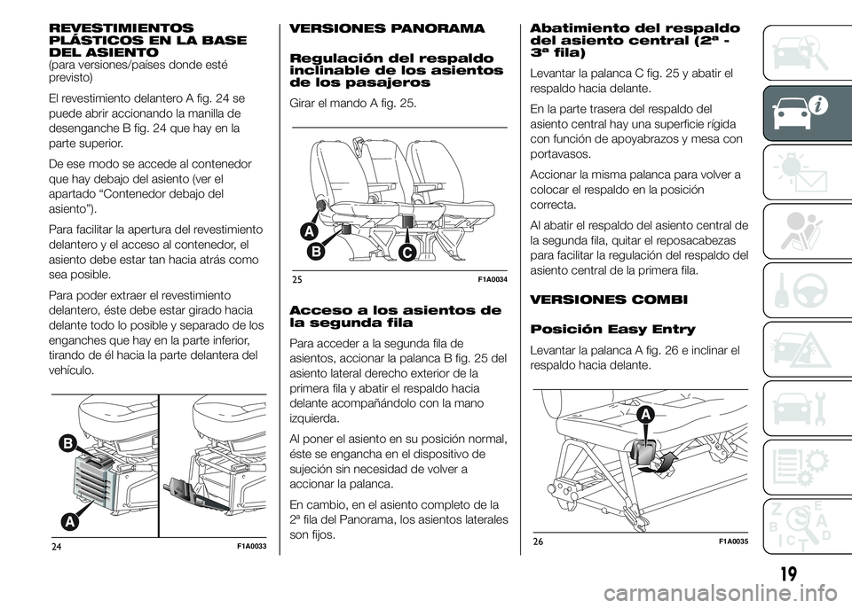 FIAT DUCATO 2015 Manual de Empleo y Cuidado (in Spanish) REVESTIMIENTOS
PLÁSTICOS EN LA BASE
DEL ASIENTO
(para versiones/países donde esté
previsto)
El revestimiento delantero A fig. 24 se
puede abrir accionando la manilla de
desenganche B fig. 24 que ha FIAT DUCATO 2015 Manual de Empleo y Cuidado (in Spanish) REVESTIMIENTOS
PLÁSTICOS EN LA BASE
DEL ASIENTO
(para versiones/países donde esté
previsto)
El revestimiento delantero A fig. 24 se
puede abrir accionando la manilla de
desenganche B fig. 24 que ha
