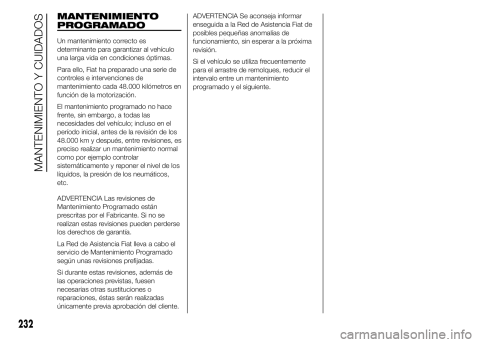FIAT DUCATO 2015 Manual de Empleo y Cuidado (in Spanish) MANTENIMIENTO
PROGRAMADO
Un mantenimiento correcto es
determinante para garantizar al vehículo
una larga vida en condiciones óptimas.
Para ello, Fiat ha preparado una serie de
controles e intervenci FIAT DUCATO 2015 Manual de Empleo y Cuidado (in Spanish) MANTENIMIENTO
PROGRAMADO
Un mantenimiento correcto es
determinante para garantizar al vehículo
una larga vida en condiciones óptimas.
Para ello, Fiat ha preparado una serie de
controles e intervenci