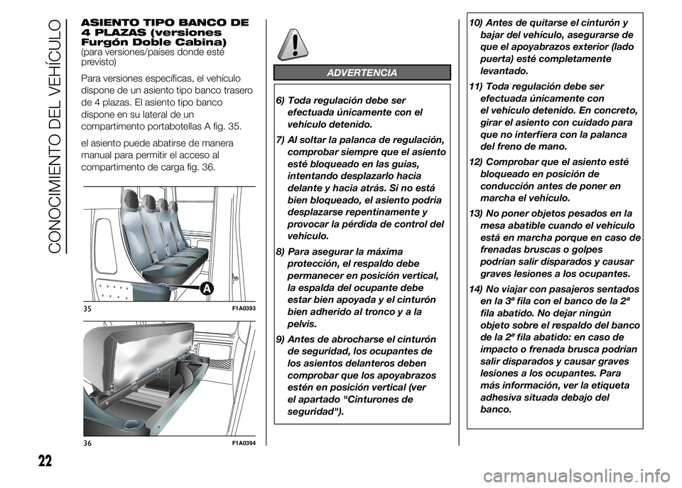 FIAT DUCATO 2015 Manual de Empleo y Cuidado (in Spanish) ASIENTO TIPO BANCO DE
4 PLAZAS (versiones
Furgón Doble Cabina)
(para versiones/países donde esté
previsto)
Para versiones específicas, el vehículo
dispone de un asiento tipo banco trasero
de 4 pl FIAT DUCATO 2015 Manual de Empleo y Cuidado (in Spanish) ASIENTO TIPO BANCO DE
4 PLAZAS (versiones
Furgón Doble Cabina)
(para versiones/países donde esté
previsto)
Para versiones específicas, el vehículo
dispone de un asiento tipo banco trasero
de 4 pl