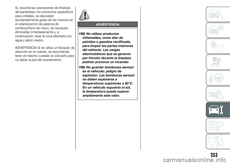 FIAT DUCATO 2015  Manual de Empleo y Cuidado (in Spanish) ADVERTENCIA
198) No utilizar productos
inflamables, como éter de
petróleo o gasolina rectificada,
para limpiar las partes interiores
del vehículo. Las cargas
electrostáticas que se generan
por fri
