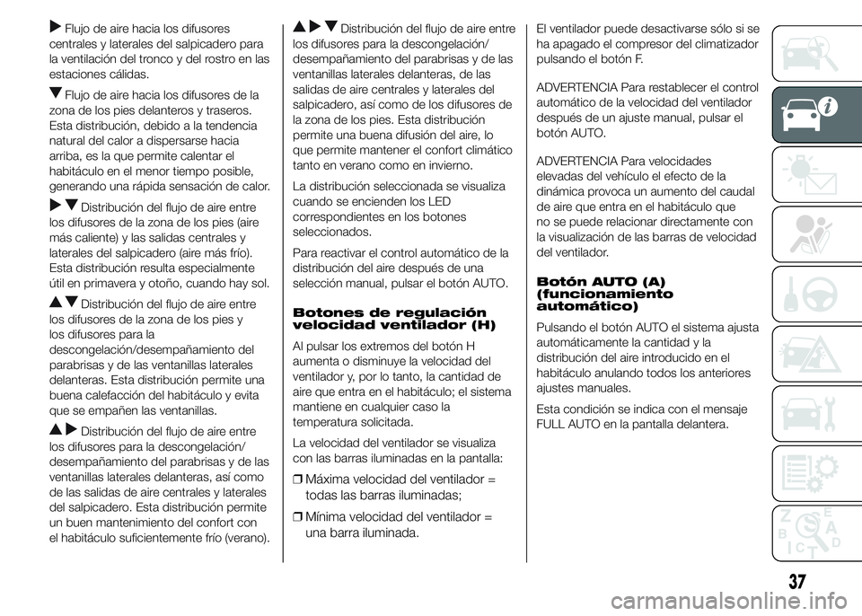 FIAT DUCATO 2015 Manual de Empleo y Cuidado (in Spanish) Flujo de aire hacia los difusores
centrales y laterales del salpicadero para
la ventilación del tronco y del rostro en las
estaciones cálidas.
Flujo de aire hacia los difusores de la
zona de los pie FIAT DUCATO 2015 Manual de Empleo y Cuidado (in Spanish) Flujo de aire hacia los difusores
centrales y laterales del salpicadero para
la ventilación del tronco y del rostro en las
estaciones cálidas.
Flujo de aire hacia los difusores de la
zona de los pie