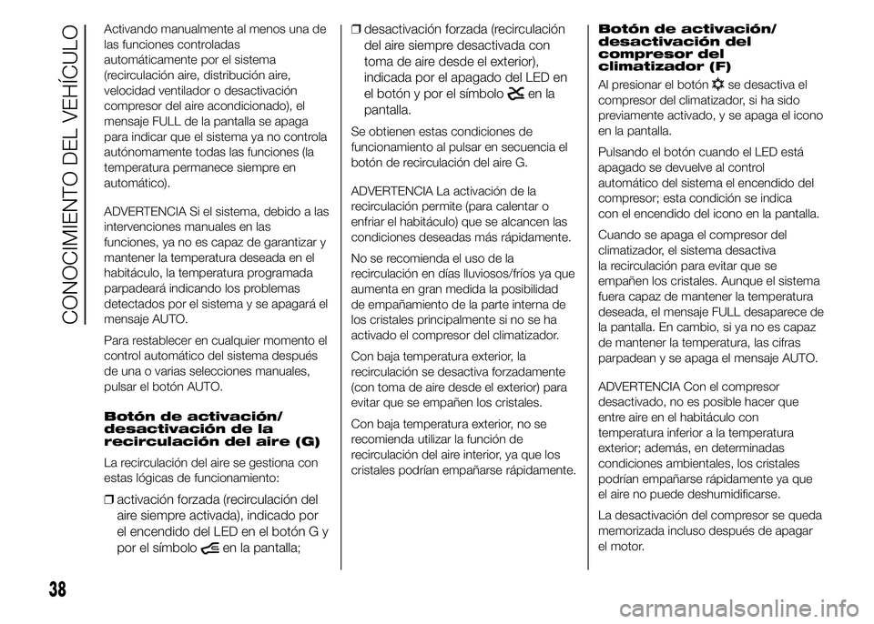 FIAT DUCATO 2015 Manual de Empleo y Cuidado (in Spanish) Activando manualmente al menos una de
las funciones controladas
automáticamente por el sistema
(recirculación aire, distribución aire,
velocidad ventilador o desactivación
compresor del aire acond FIAT DUCATO 2015 Manual de Empleo y Cuidado (in Spanish) Activando manualmente al menos una de
las funciones controladas
automáticamente por el sistema
(recirculación aire, distribución aire,
velocidad ventilador o desactivación
compresor del aire acond
