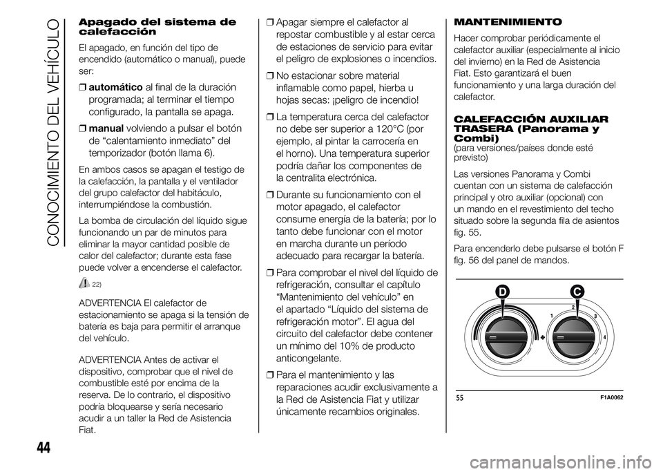 FIAT DUCATO 2015 Manual de Empleo y Cuidado (in Spanish) Apagado del sistema de
calefacción
El apagado, en función del tipo de
encendido (automático o manual), puede
ser:
❒automáticoal final de la duración
programada; al terminar el tiempo
configurad FIAT DUCATO 2015 Manual de Empleo y Cuidado (in Spanish) Apagado del sistema de
calefacción
El apagado, en función del tipo de
encendido (automático o manual), puede
ser:
❒automáticoal final de la duración
programada; al terminar el tiempo
configurad