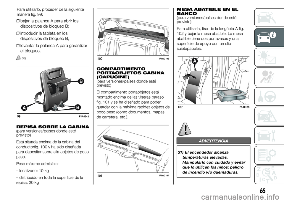 FIAT DUCATO 2015 Manual de Empleo y Cuidado (in Spanish) ❒bajar la palanca A para abrir los
dispositivos de bloqueo B;
❒introducir la tableta en los
dispositivos de bloqueo B;
❒levantar la palanca A para garantizar
el bloqueo.
33)
REPISA SOBRE LA CABI FIAT DUCATO 2015 Manual de Empleo y Cuidado (in Spanish) ❒bajar la palanca A para abrir los
dispositivos de bloqueo B;
❒introducir la tableta en los
dispositivos de bloqueo B;
❒levantar la palanca A para garantizar
el bloqueo.
33)
REPISA SOBRE LA CABI