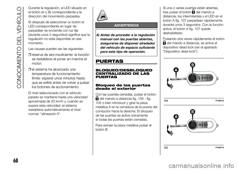 FIAT DUCATO 2015 Manual de Empleo y Cuidado (in Spanish) Durante la regulación, el LED situado en
el botón (A o B) correspondiente a la
dirección del movimiento parpadea.
Si después de seleccionar un botón el
LED correspondiente en lugar de
parpadear s FIAT DUCATO 2015 Manual de Empleo y Cuidado (in Spanish) Durante la regulación, el LED situado en
el botón (A o B) correspondiente a la
dirección del movimiento parpadea.
Si después de seleccionar un botón el
LED correspondiente en lugar de
parpadear s