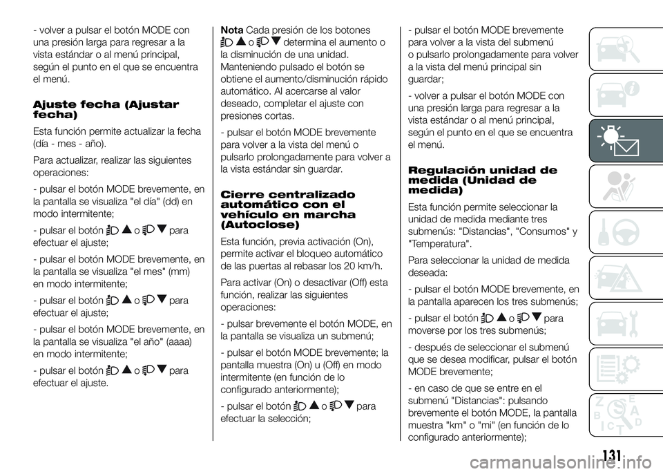 FIAT DUCATO 2016  Manual de Empleo y Cuidado (in Spanish) - volver a pulsar el botón MODE con
una presión larga para regresar a la
vista estándar o al menú principal,
según el punto en el que se encuentra
el menú.
Ajuste fecha (Ajustar
fecha)
Esta func