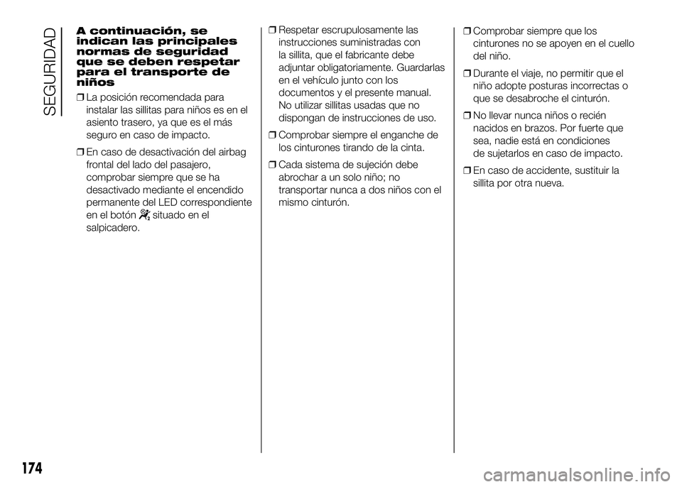 FIAT DUCATO 2016  Manual de Empleo y Cuidado (in Spanish) A continuación, se
indican las principales
normas de seguridad
que se deben respetar
para el transporte de
niños
❒La posición recomendada para
instalar las sillitas para niños es en el
asiento t