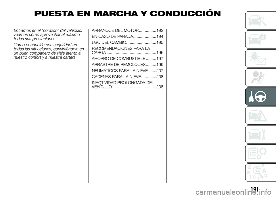 FIAT DUCATO 2016  Manual de Empleo y Cuidado (in Spanish) PUESTA EN MARCHA Y CONDUCCIÓN
Entramos en el "corazón" del vehículo:
veamos cómo aprovechar al máximo
todas sus prestaciones.
Cómo conducirlo con seguridad en
todas las situaciones, conv