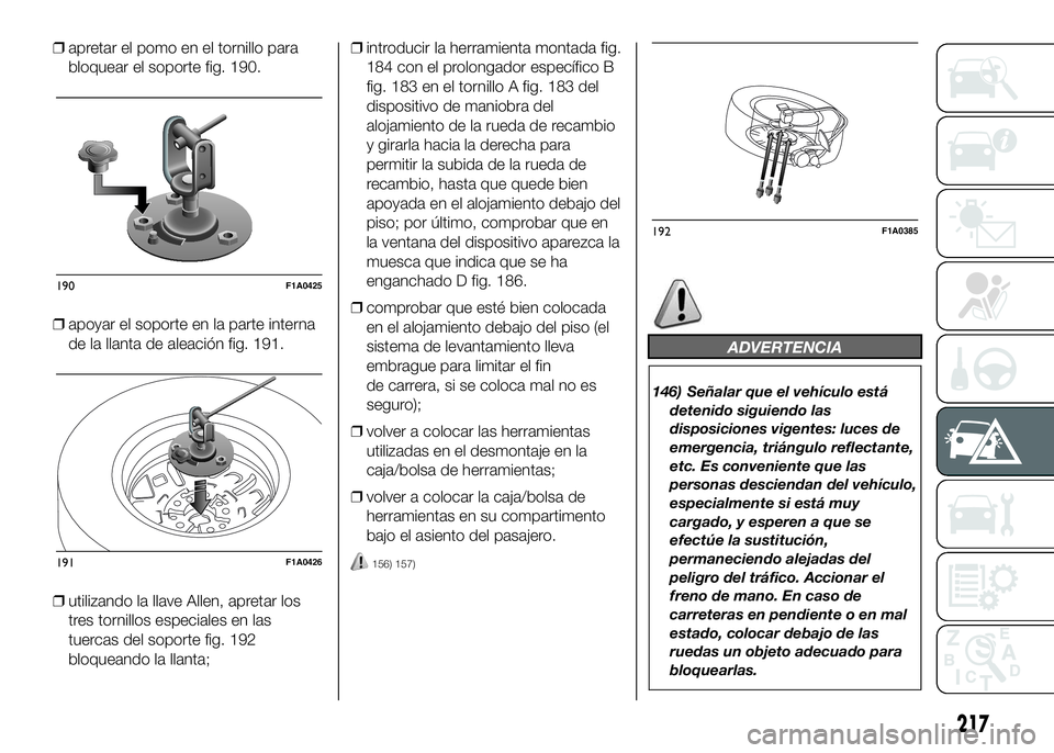FIAT DUCATO 2016  Manual de Empleo y Cuidado (in Spanish) ❒apretar el pomo en el tornillo para
bloquear el soporte fig. 190.
❒apoyar el soporte en la parte interna
de la llanta de aleación fig. 191.
❒utilizando la llave Allen, apretar los
tres tornill