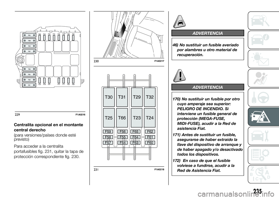 FIAT DUCATO 2016  Manual de Empleo y Cuidado (in Spanish) Centralita opcional en el montante
central derecho
(para versiones/países donde esté
previsto)
Para acceder a la centralita
portafusibles fig. 231, quitar la tapa de
protección correspondiente fig.