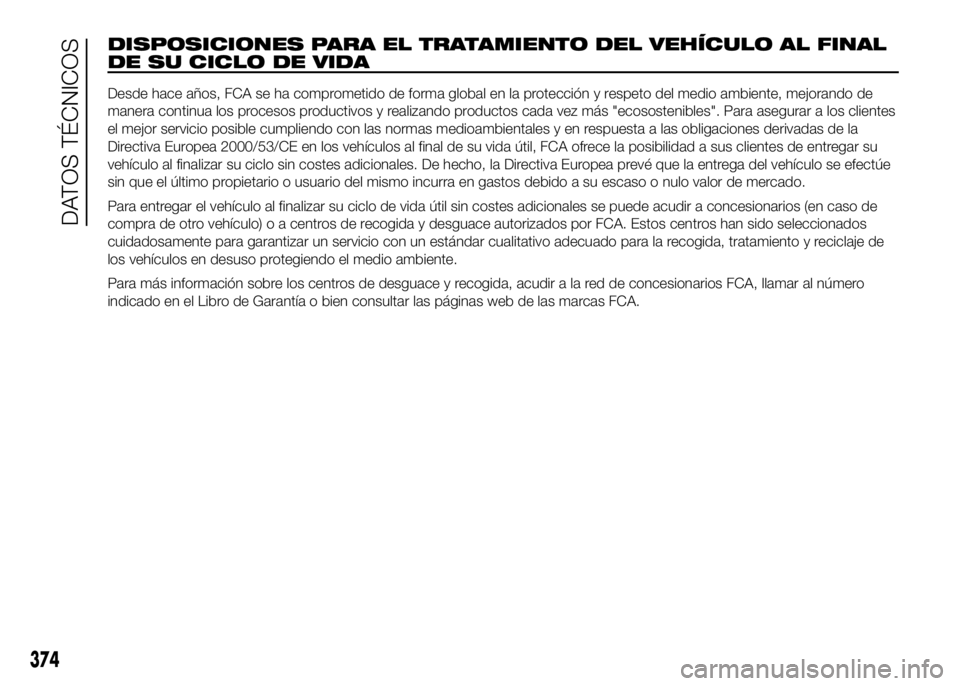 FIAT DUCATO 2016  Manual de Empleo y Cuidado (in Spanish) DISPOSICIONES PARA EL TRATAMIENTO DEL VEHÍCULO AL FINAL
DE SU CICLO DE VIDA
Desde hace años, FCA se ha comprometido de forma global en la protección y respeto del medio ambiente, mejorando de
maner