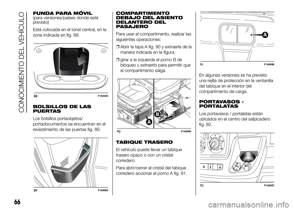 FIAT DUCATO 2016  Manual de Empleo y Cuidado (in Spanish) FUNDA PARA MÓVIL
(para versiones/países donde esté
previsto)
Está colocada en el túnel central, en la
zona indicada en fig. 88.
BOLSILLOS DE LAS
PUERTAS
Los bolsillos portaobjetos/
portadocumento