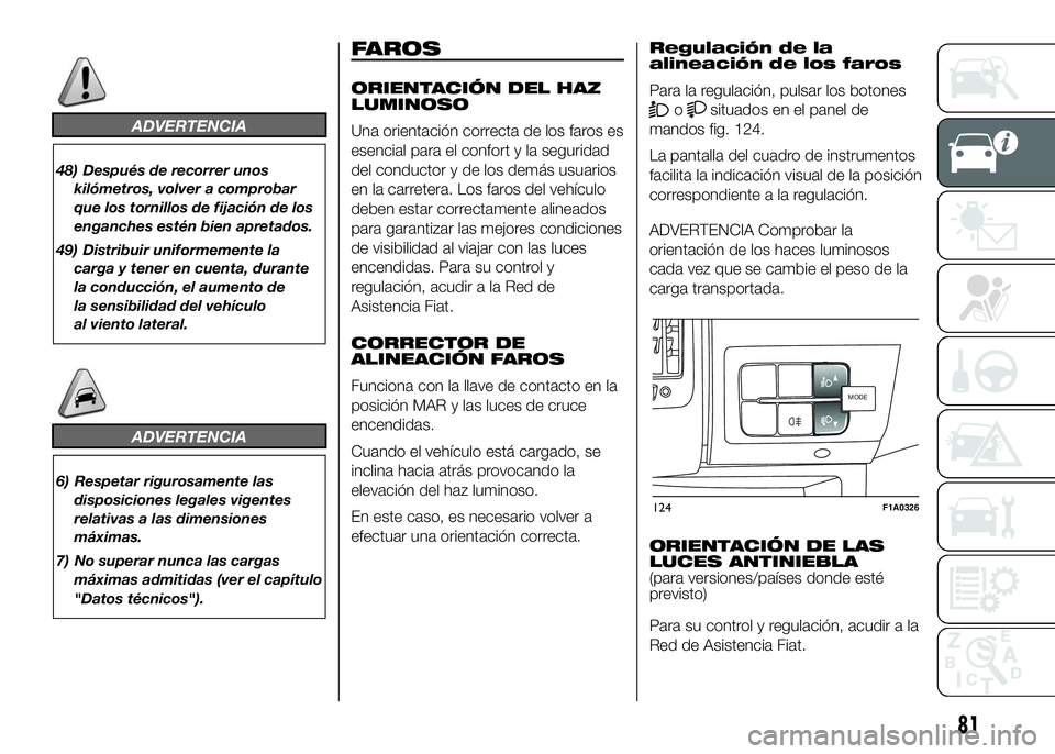 FIAT DUCATO 2016  Manual de Empleo y Cuidado (in Spanish) ADVERTENCIA
48) Después de recorrer unos
kilómetros, volver a comprobar
que los tornillos de fijación de los
enganches estén bien apretados.
49) Distribuir uniformemente la
carga y tener en cuenta