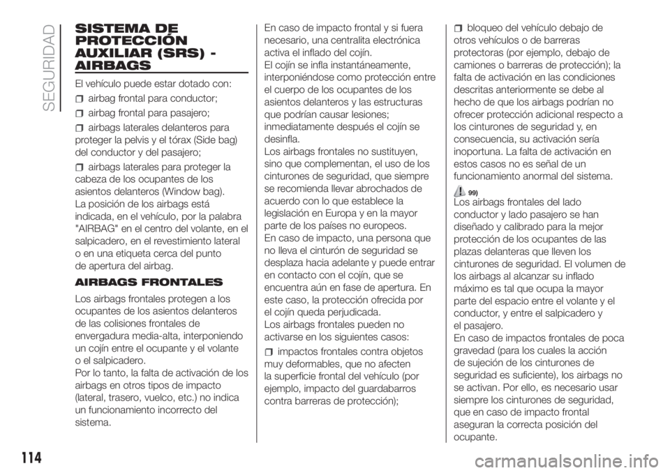FIAT DUCATO 2017  Manual de Empleo y Cuidado (in Spanish) SISTEMA DE
PROTECCIÓN
AUXILIAR (SRS) -
AIRBAGS
El vehículo puede estar dotado con:
airbag frontal para conductor;
airbag frontal para pasajero;
airbags laterales delanteros para
proteger la pelvis y