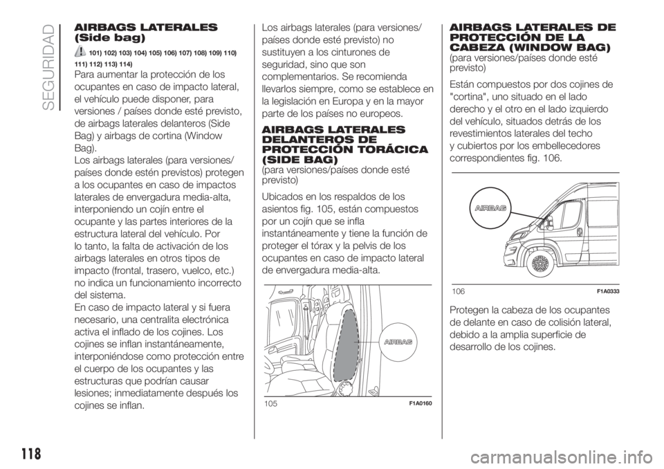 FIAT DUCATO 2017  Manual de Empleo y Cuidado (in Spanish) AIRBAGS LATERALES
(Side bag)
101) 102) 103) 104) 105) 106) 107) 108) 109) 110)
111) 112) 113) 114)
Para aumentar la protección de los
ocupantes en caso de impacto lateral,
el vehículo puede disponer