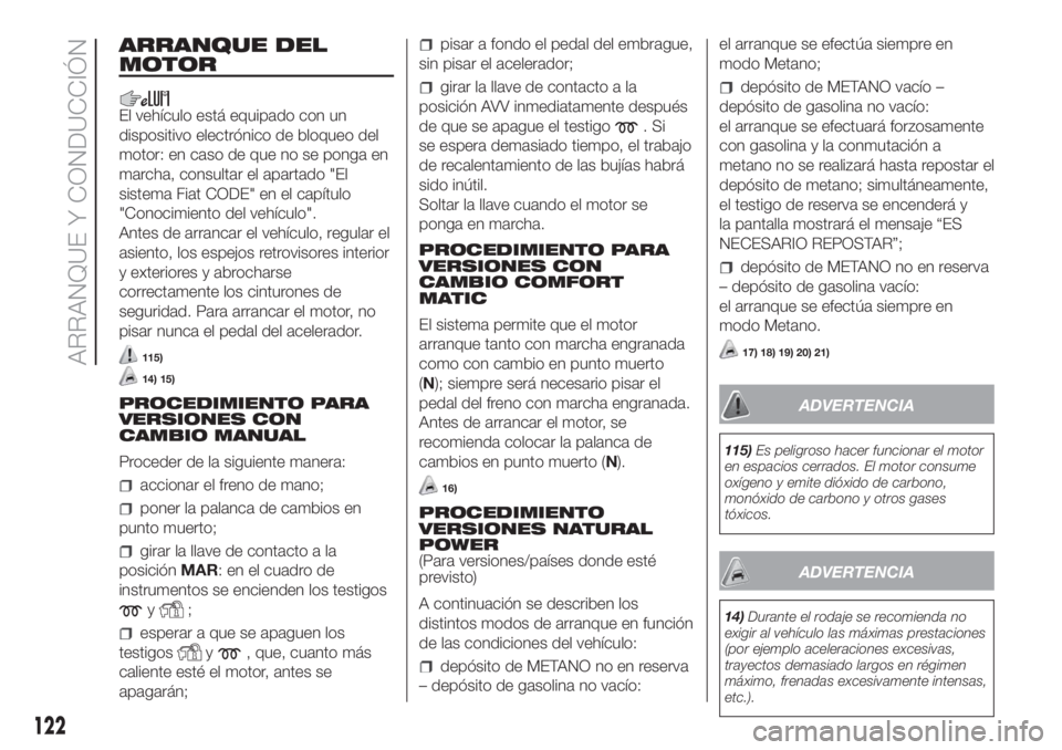 FIAT DUCATO 2017 Manual de Empleo y Cuidado (in Spanish) ARRANQUE DEL
MOTOR
El vehículo está equipado con un
dispositivo electrónico de bloqueo del
motor: en caso de que no se ponga en
marcha, consultar el apartado "El
sistema Fiat CODE" en el ca FIAT DUCATO 2017 Manual de Empleo y Cuidado (in Spanish) ARRANQUE DEL
MOTOR
El vehículo está equipado con un
dispositivo electrónico de bloqueo del
motor: en caso de que no se ponga en
marcha, consultar el apartado "El
sistema Fiat CODE" en el ca
