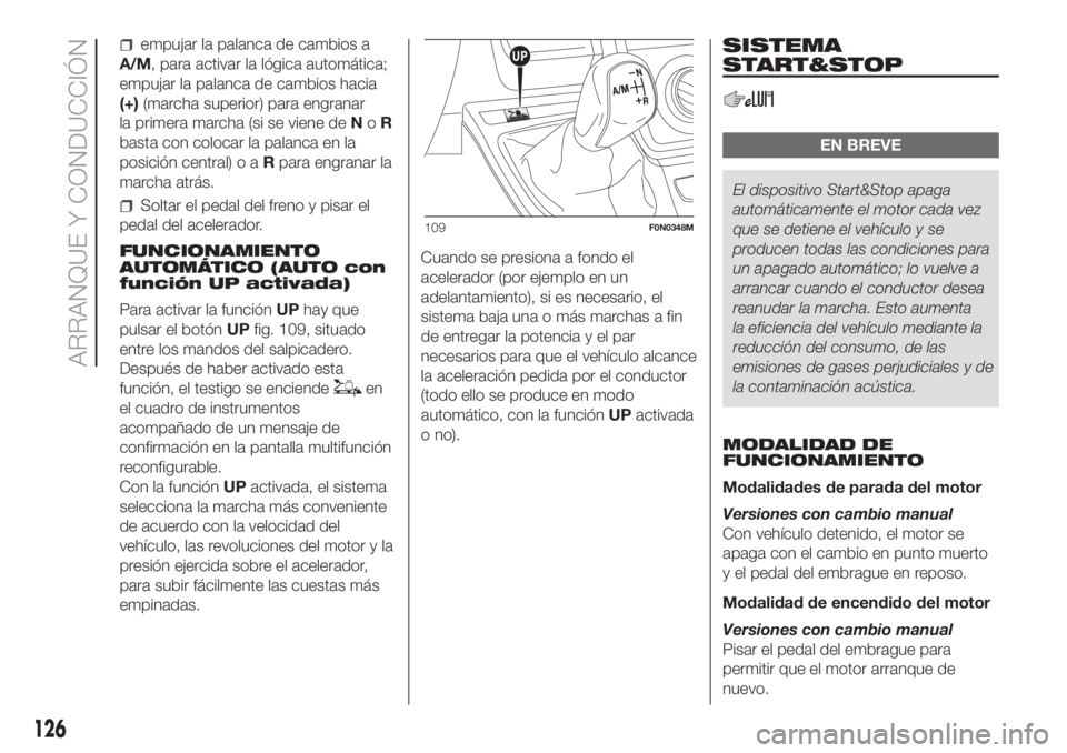 FIAT DUCATO 2017 Manual de Empleo y Cuidado (in Spanish) empujar la palanca de cambios a
A/M, para activar la lógica automática;
empujar la palanca de cambios hacia
(+)(marcha superior) para engranar
la primera marcha (si se viene deNoR
basta con colocar FIAT DUCATO 2017 Manual de Empleo y Cuidado (in Spanish) empujar la palanca de cambios a
A/M, para activar la lógica automática;
empujar la palanca de cambios hacia
(+)(marcha superior) para engranar
la primera marcha (si se viene deNoR
basta con colocar