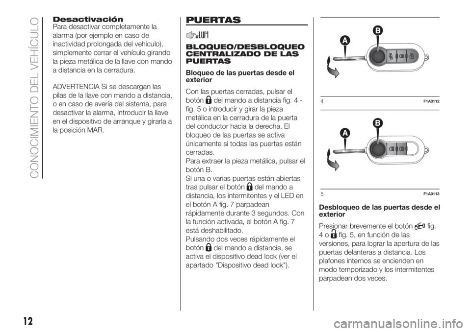 FIAT DUCATO 2017 Manual de Empleo y Cuidado (in Spanish) Desactivación
Para desactivar completamente la
alarma (por ejemplo en caso de
inactividad prolongada del vehículo),
simplemente cerrar el vehículo girando
la pieza metálica de la llave con mando
a FIAT DUCATO 2017 Manual de Empleo y Cuidado (in Spanish) Desactivación
Para desactivar completamente la
alarma (por ejemplo en caso de
inactividad prolongada del vehículo),
simplemente cerrar el vehículo girando
la pieza metálica de la llave con mando
a