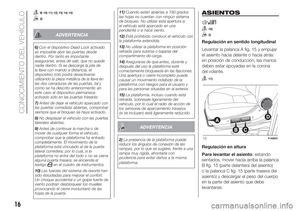 FIAT DUCATO 2017 Manual de Empleo y Cuidado (in Spanish) 9) 10) 11) 12) 13) 14) 15)
2)
ADVERTENCIA
6)Con el dispositivo Dead Lock activado
es imposible abrir las puertas desde
dentro. Por tanto es importante
asegurarse, antes de salir, que no quede
nadie de FIAT DUCATO 2017 Manual de Empleo y Cuidado (in Spanish) 9) 10) 11) 12) 13) 14) 15)
2)
ADVERTENCIA
6)Con el dispositivo Dead Lock activado
es imposible abrir las puertas desde
dentro. Por tanto es importante
asegurarse, antes de salir, que no quede
nadie de