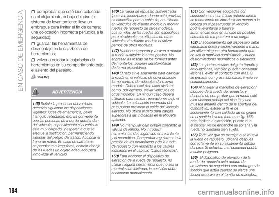 FIAT DUCATO 2017 Manual de Empleo y Cuidado (in Spanish) comprobar que esté bien colocada
en el alojamiento debajo del piso (el
sistema de levantamiento lleva un
embrague para limitar el fin de carrera;
una colocación incorrecta perjudica a la
seguridad); FIAT DUCATO 2017 Manual de Empleo y Cuidado (in Spanish) comprobar que esté bien colocada
en el alojamiento debajo del piso (el
sistema de levantamiento lleva un
embrague para limitar el fin de carrera;
una colocación incorrecta perjudica a la
seguridad);