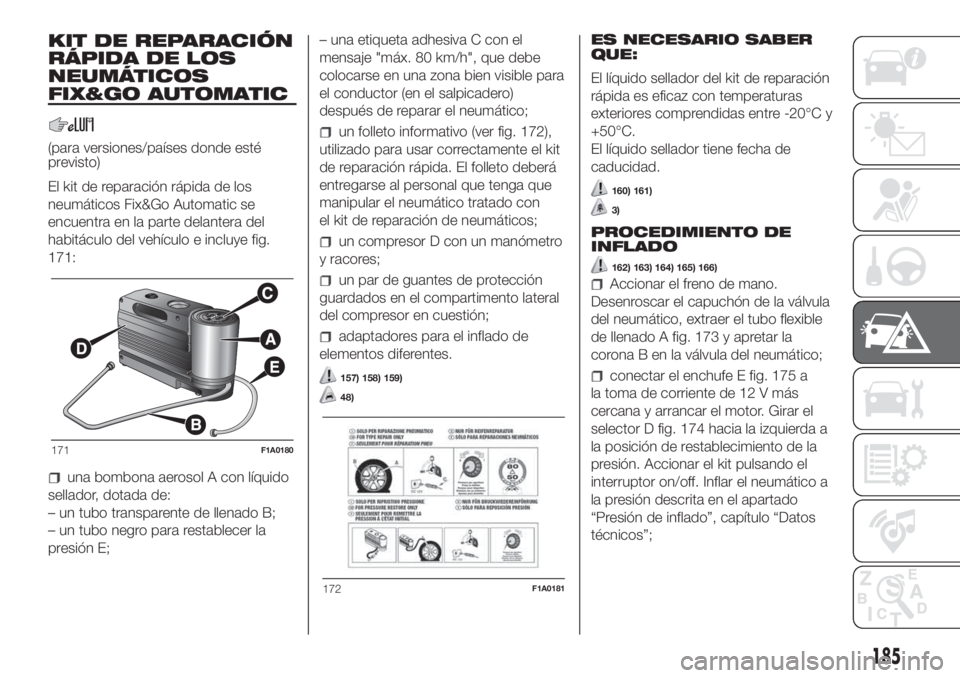 FIAT DUCATO 2017 Manual de Empleo y Cuidado (in Spanish) KIT DE REPARACIÓN
RÁPIDA DE LOS
NEUMÁTICOS
FIX&GO AUTOMATIC
(para versiones/países donde esté
previsto)
El kit de reparación rápida de los
neumáticos Fix&Go Automatic se
encuentra en la parte FIAT DUCATO 2017 Manual de Empleo y Cuidado (in Spanish) KIT DE REPARACIÓN
RÁPIDA DE LOS
NEUMÁTICOS
FIX&GO AUTOMATIC
(para versiones/países donde esté
previsto)
El kit de reparación rápida de los
neumáticos Fix&Go Automatic se
encuentra en la parte