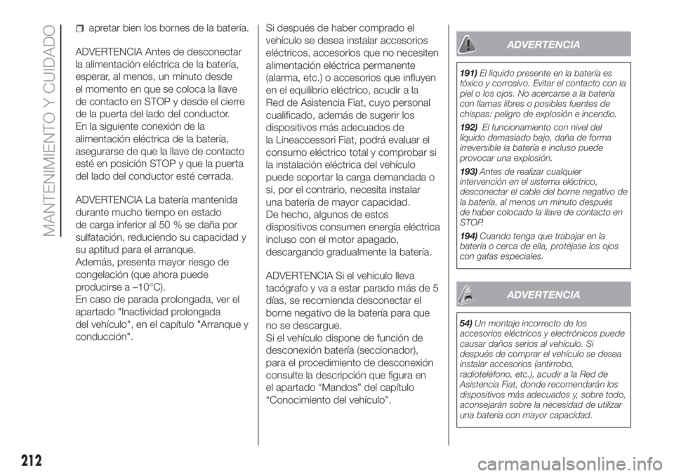 FIAT DUCATO 2017 Manual de Empleo y Cuidado (in Spanish) apretar bien los bornes de la batería.
ADVERTENCIA Antes de desconectar
la alimentación eléctrica de la batería,
esperar, al menos, un minuto desde
el momento en que se coloca la llave
de contacto FIAT DUCATO 2017 Manual de Empleo y Cuidado (in Spanish) apretar bien los bornes de la batería.
ADVERTENCIA Antes de desconectar
la alimentación eléctrica de la batería,
esperar, al menos, un minuto desde
el momento en que se coloca la llave
de contacto